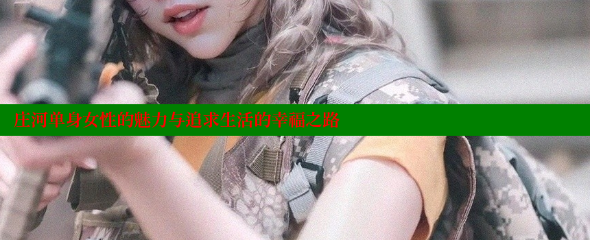 庄河单身女性的魅力与追求生活的幸福之路